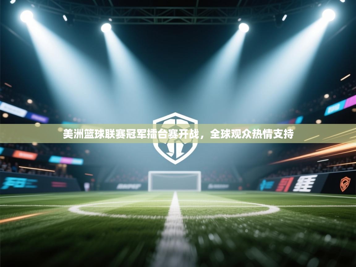 美洲篮球联赛冠军擂台赛开战，全球观众热情支持