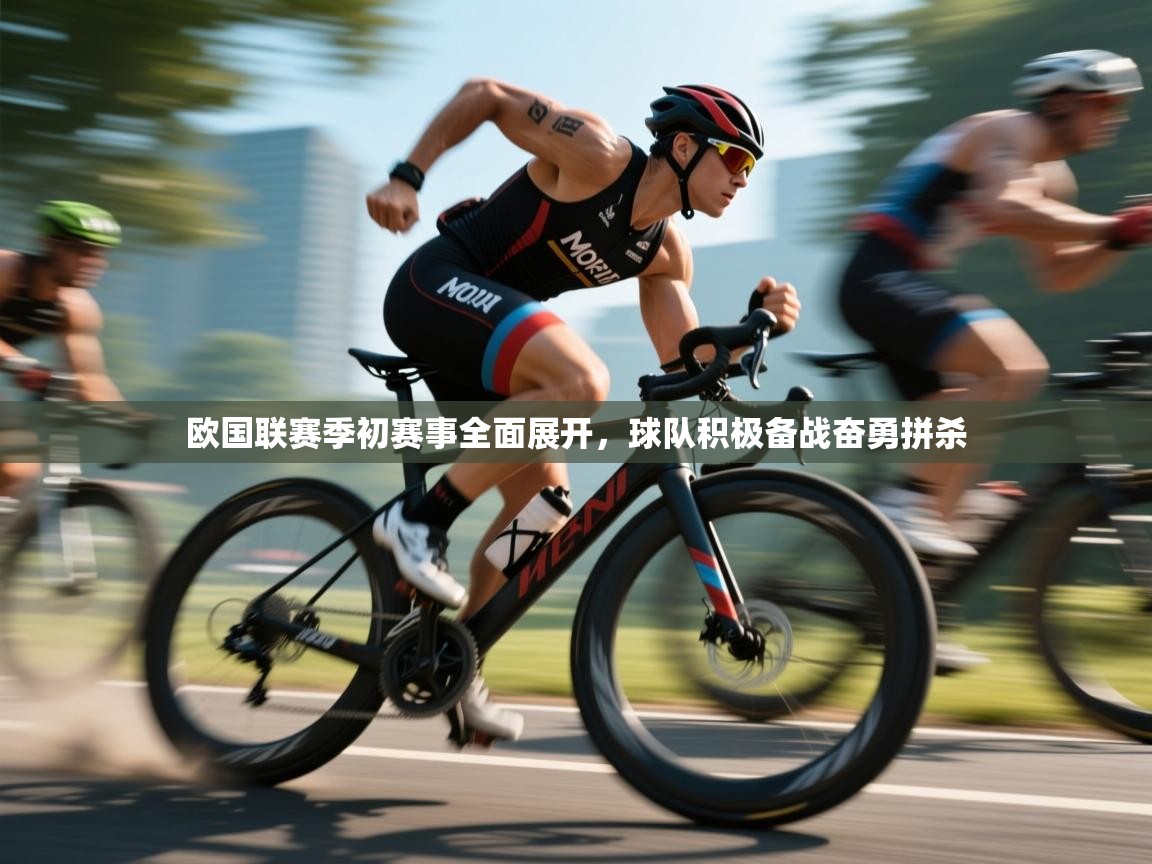 欧国联赛季初赛事全面展开，球队积极备战奋勇拼杀