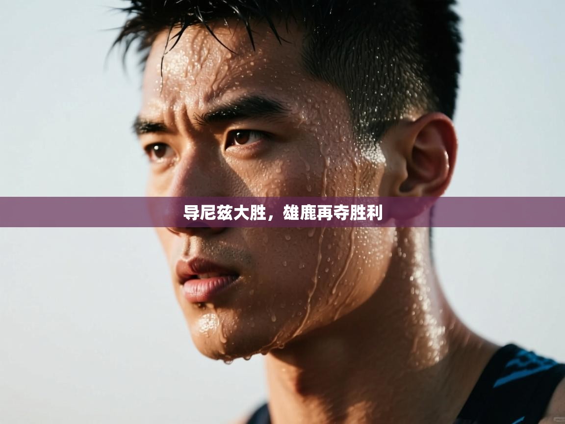 导尼兹大胜，雄鹿再夺胜利  第2张